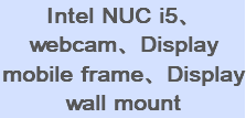 Intel NUC i5、webcam、Display mobile frame、Display wall mount
