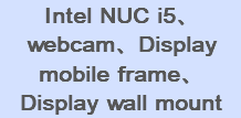 Intel NUC i5、webcam、Display mobile frame、Display wall mount
